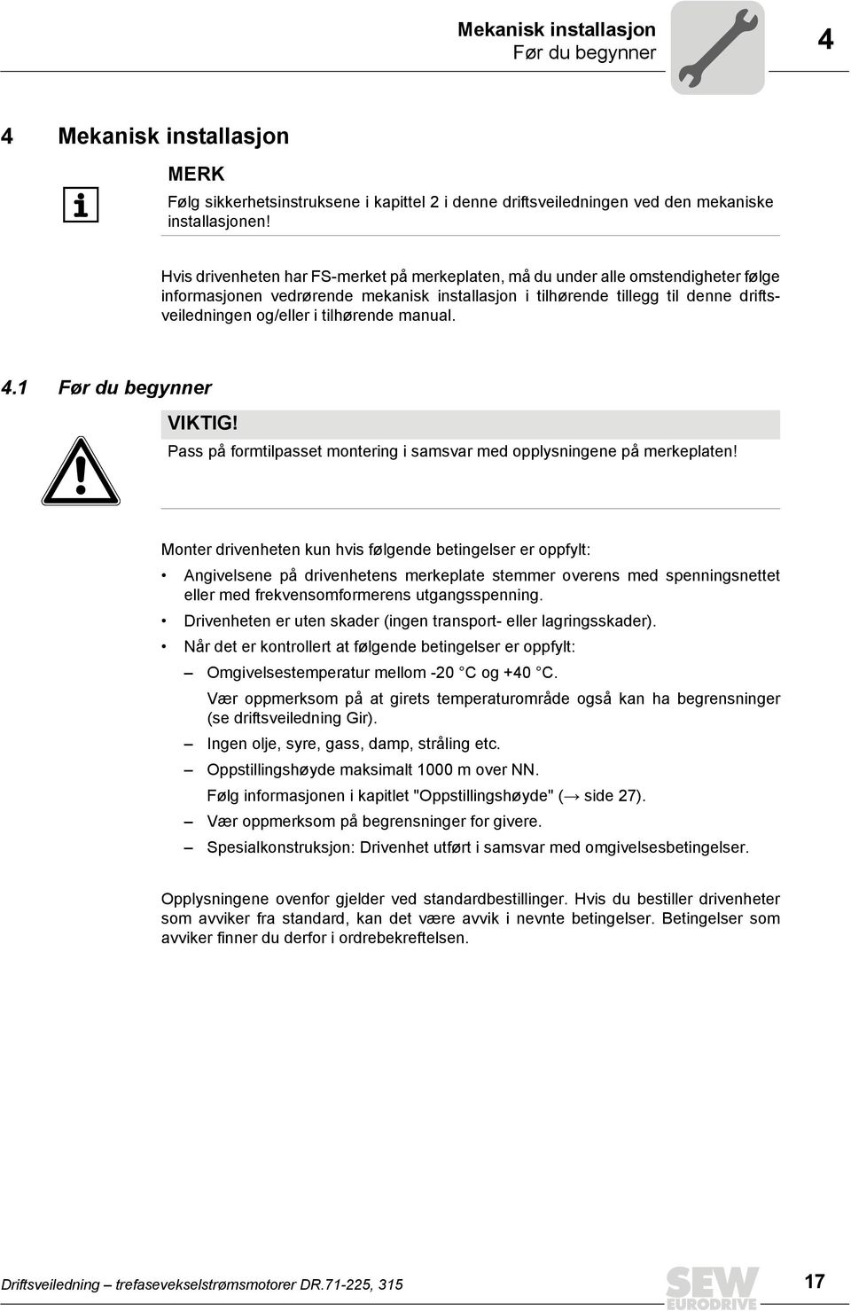 tilhørende manual. 4.1 Før du begynner VIKTIG! Pass på formtilpasset montering i samsvar med opplysningene på merkeplaten!