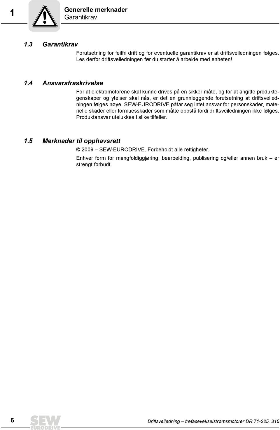 4 Ansvarsfraskrivelse For at elektromotorene skal kunne drives på en sikker måte, og for at angitte produktegenskaper og ytelser skal nås, er det en grunnleggende forutsetning at driftsveiledningen