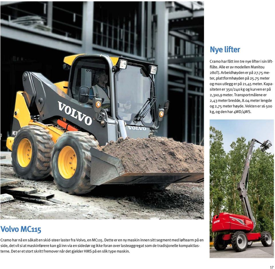 Vekten er 16 500 kg, og den har 4WD/4WS. Volvo MC115 Cramo har nå en såkalt en skid-steer laster fra Volvo, en MC115.