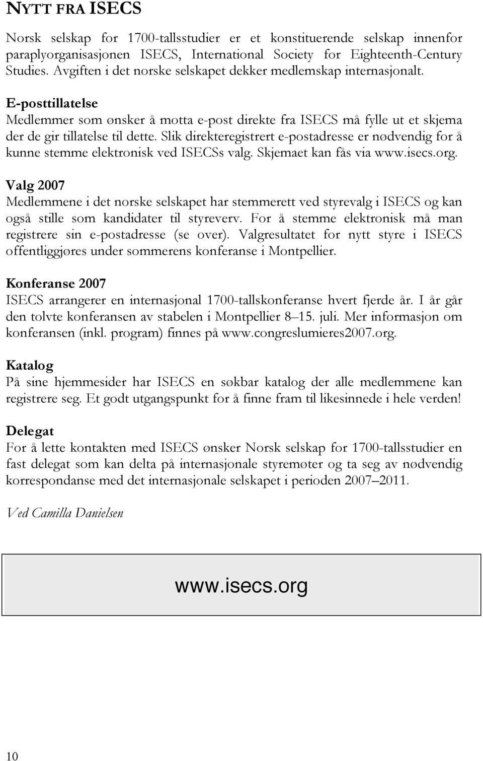 Slik direkteregistrert e-postadresse er nødvendig for å kunne stemme elektronisk ved ISECSs valg. Skjemaet kan fås via www.isecs.org.