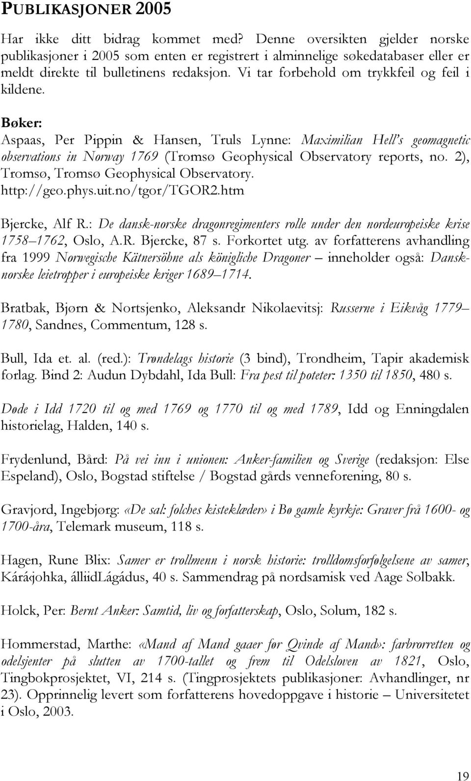Vi tar forbehold om trykkfeil og feil i kildene. Bøker: Aspaas, Per Pippin & Hansen, Truls Lynne: Maximilian Hell s geomagnetic observations in Norway 1769 (Tromsø Geophysical Observatory reports, no.