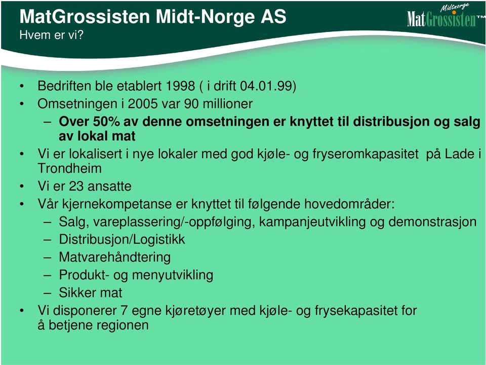 lokaler med god kjøle- og fryseromkapasitet på Lade i Trondheim Vi er 23 ansatte Vår kjernekompetanse er knyttet til følgende hovedområder: Salg,