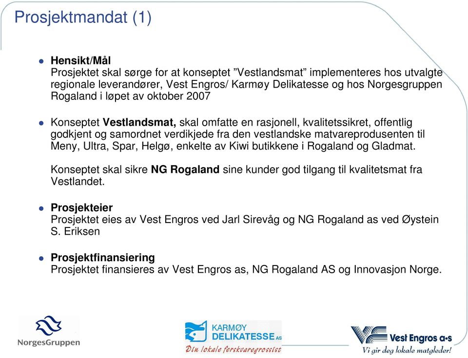 matvareprodusenten til Meny, Ultra, Spar, Helgø, enkelte av Kiwi butikkene i Rogaland og Gladmat.