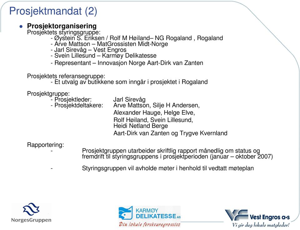 Zanten Prosjektets referansegruppe: - Et utvalg av butikkene som inngår i prosjektet i Rogaland Prosjektgruppe: - Prosjektleder: Jarl Sirevåg - Prosjektdeltakere: Arve Mattson, Silje H Andersen,