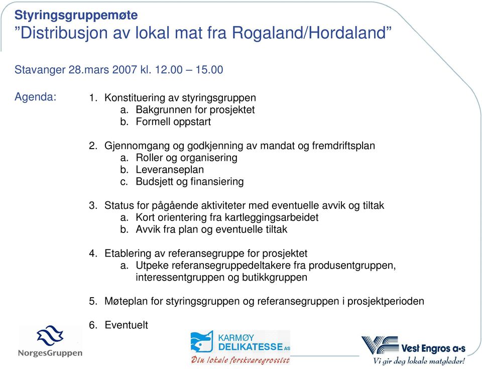 Status for pågående aktiviteter med eventuelle avvik og tiltak a. Kort orientering fra kartleggingsarbeidet b. Avvik fra plan og eventuelle tiltak 4.