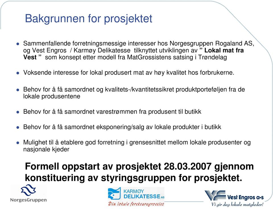 Behov for å få samordnet og kvalitets-/kvantitetssikret produktporteføljen fra de lokale produsentene Behov for å få samordnet varestrømmen fra produsent til butikk Behov for å få samordnet