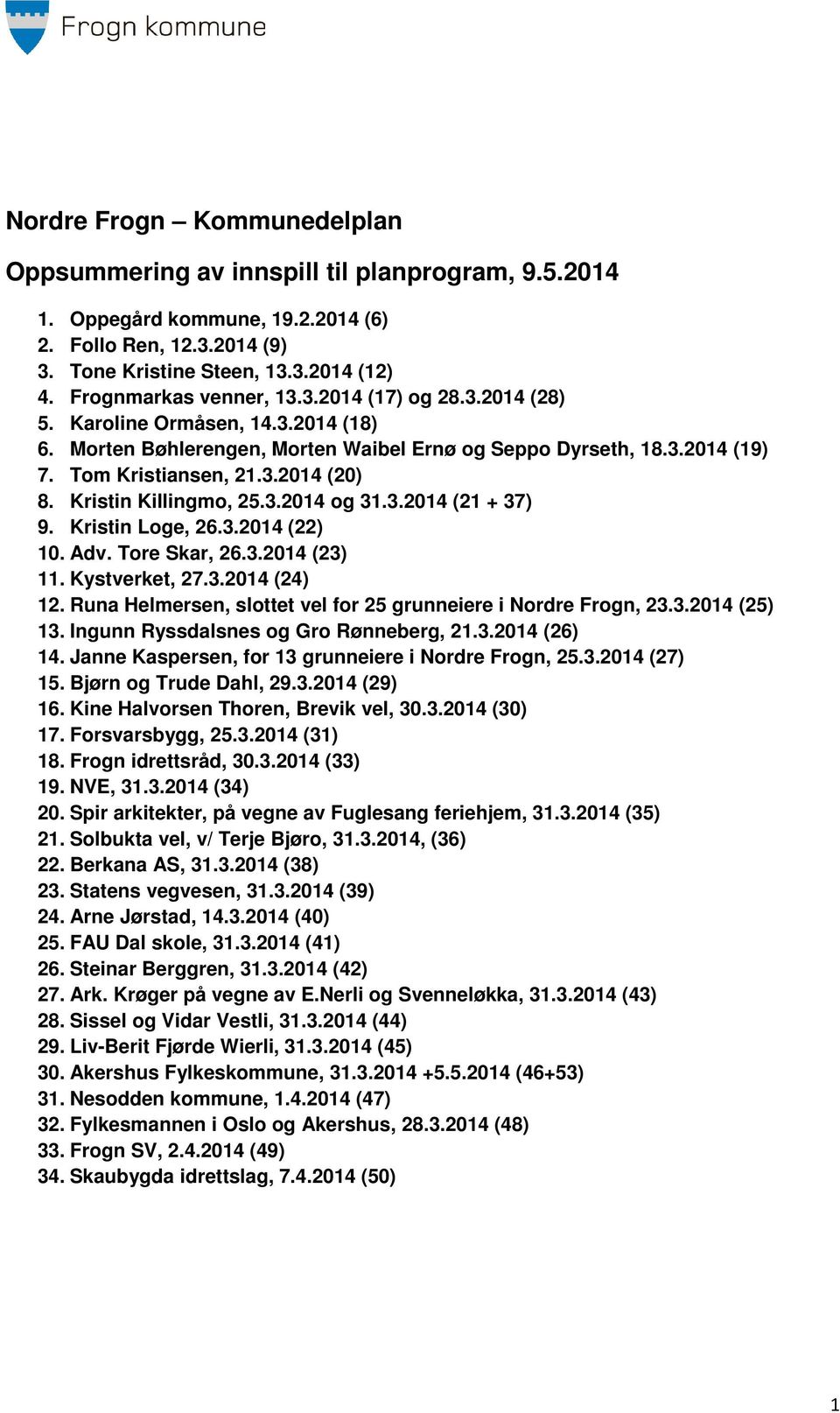 Kristin Killingmo, 25.3.2014 og 31.3.2014 (21 + 37) 9. Kristin Loge, 26.3.2014 (22) 10. Adv. Tore Skar, 26.3.2014 (23) 11. Kystverket, 27.3.2014 (24) 12.