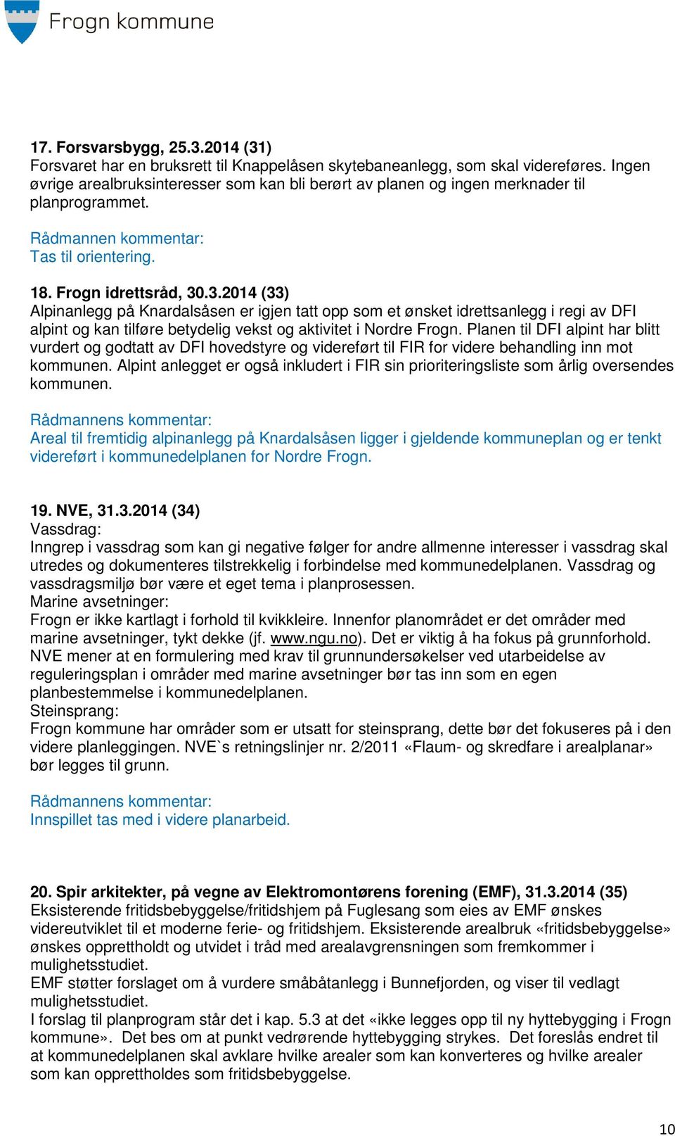 .3.2014 (33) Alpinanlegg på Knardalsåsen er igjen tatt opp som et ønsket idrettsanlegg i regi av DFI alpint og kan tilføre betydelig vekst og aktivitet i Nordre Frogn.