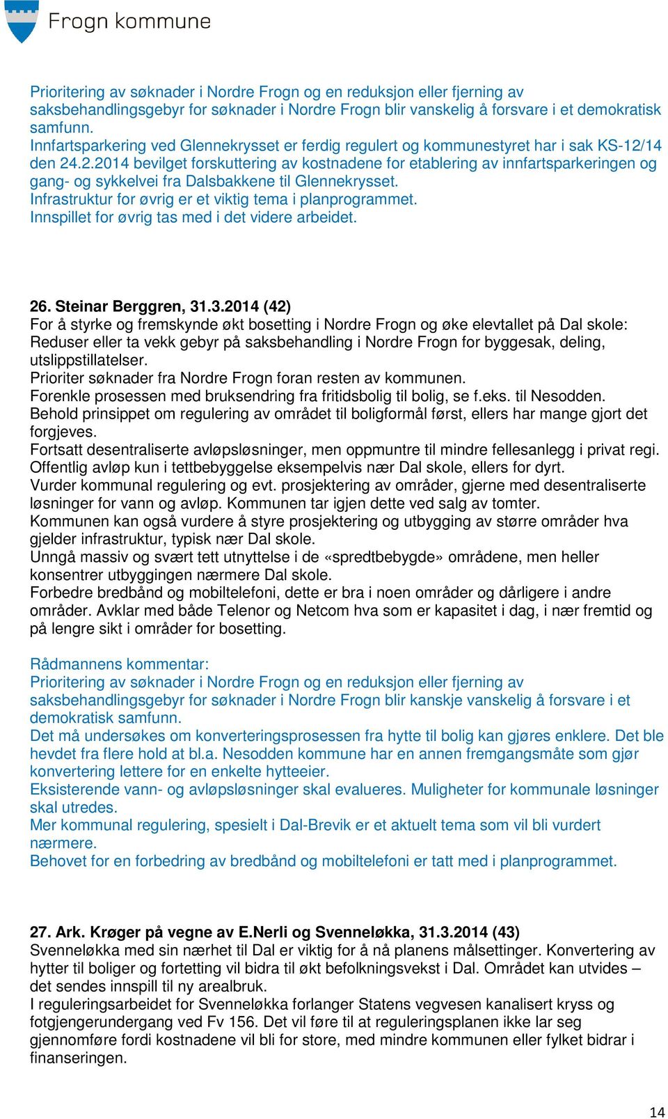 14 den 24.2.2014 bevilget forskuttering av kostnadene for etablering av innfartsparkeringen og gang- og sykkelvei fra Dalsbakkene til Glennekrysset.