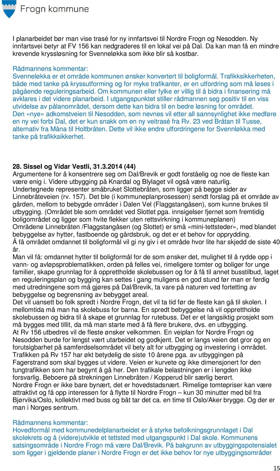 Trafikksikkerheten, både med tanke på kryssutforming og for myke trafikanter, er en utfordring som må løses i pågående reguleringsarbeid.