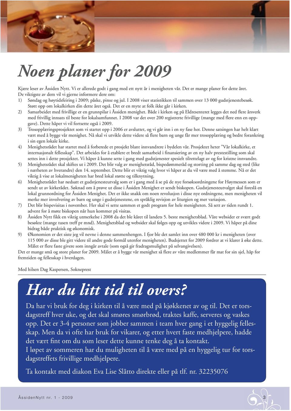 Støtt opp om lokalkirken din dette året også. Det er en myte at folk ikke går i kirken. 2) Samarbeidet med frivillige er en grunnpilar i Åssiden menighet.