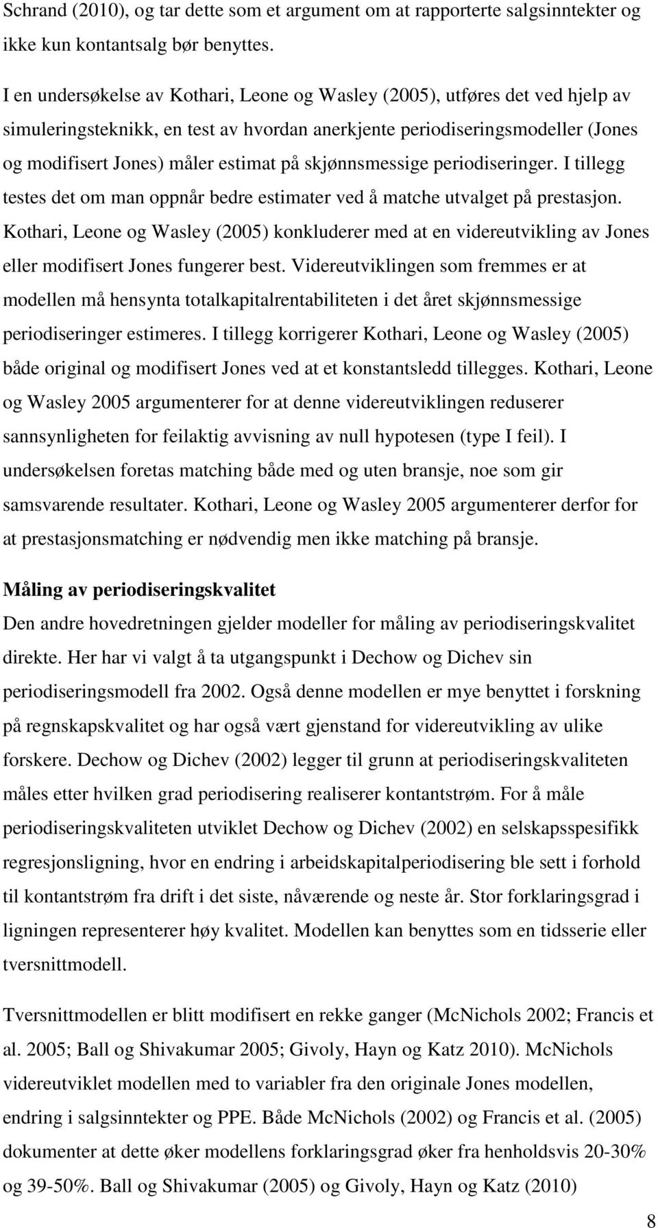 skjønnsmessige periodiseringer. I tillegg testes det om man oppnår bedre estimater ved å matche utvalget på prestasjon.