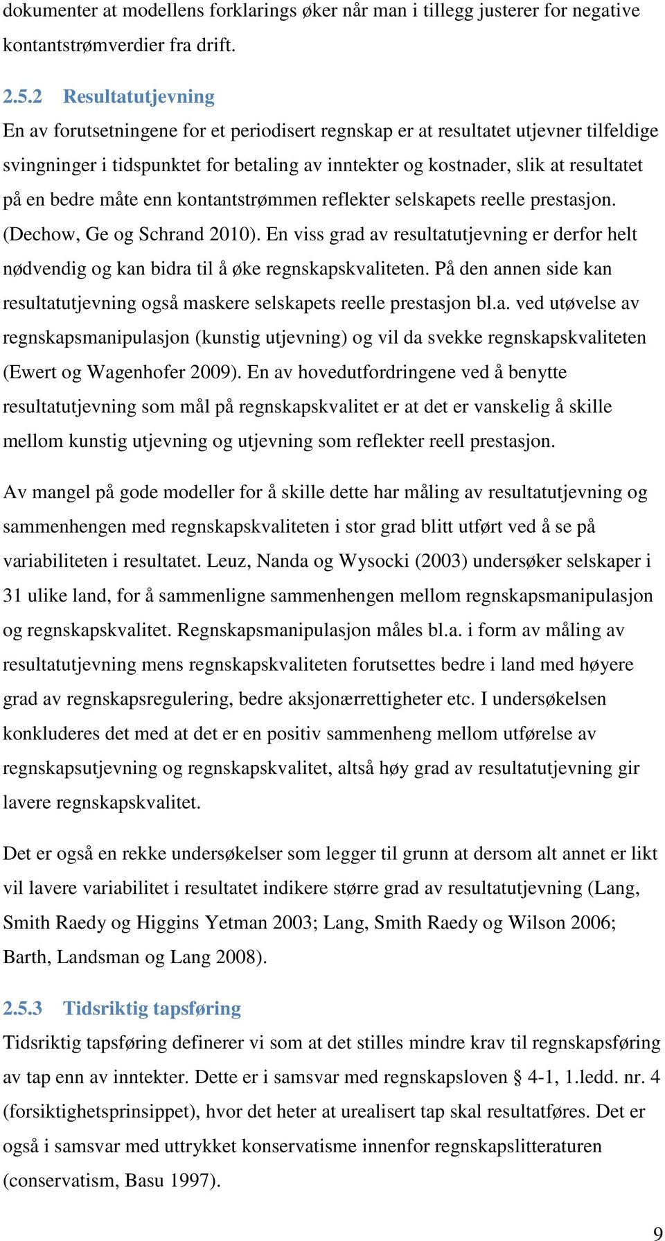 bedre måte enn kontantstrømmen reflekter selskapets reelle prestasjon. (Dechow, Ge og Schrand 2010).