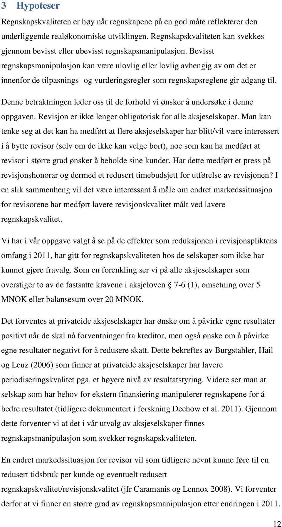 Bevisst regnskapsmanipulasjon kan være ulovlig eller lovlig avhengig av om det er innenfor de tilpasnings- og vurderingsregler som regnskapsreglene gir adgang til.