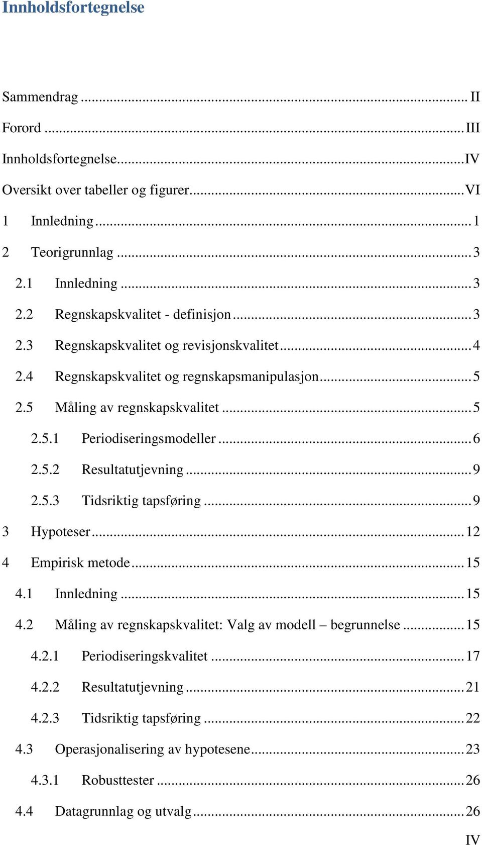 .. 9 2.5.3 Tidsriktig tapsføring... 9 3 Hypoteser... 12 4 Empirisk metode... 15 4.1 Innledning... 15 4.2 Måling av regnskapskvalitet: Valg av modell begrunnelse... 15 4.2.1 Periodiseringskvalitet.