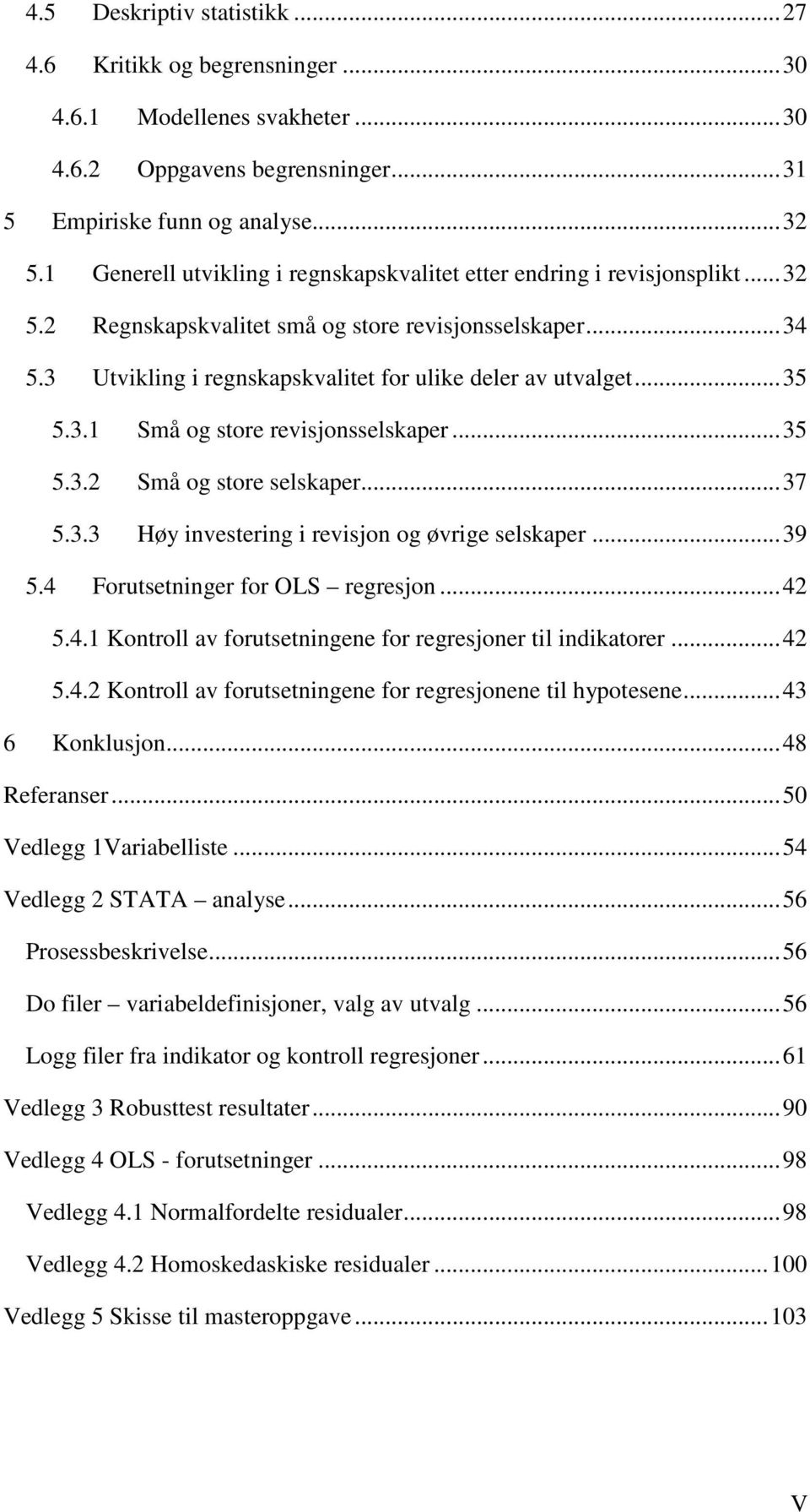 .. 35 5.3.1 Små og store revisjonsselskaper... 35 5.3.2 Små og store selskaper... 37 5.3.3 Høy investering i revisjon og øvrige selskaper... 39 5.4 