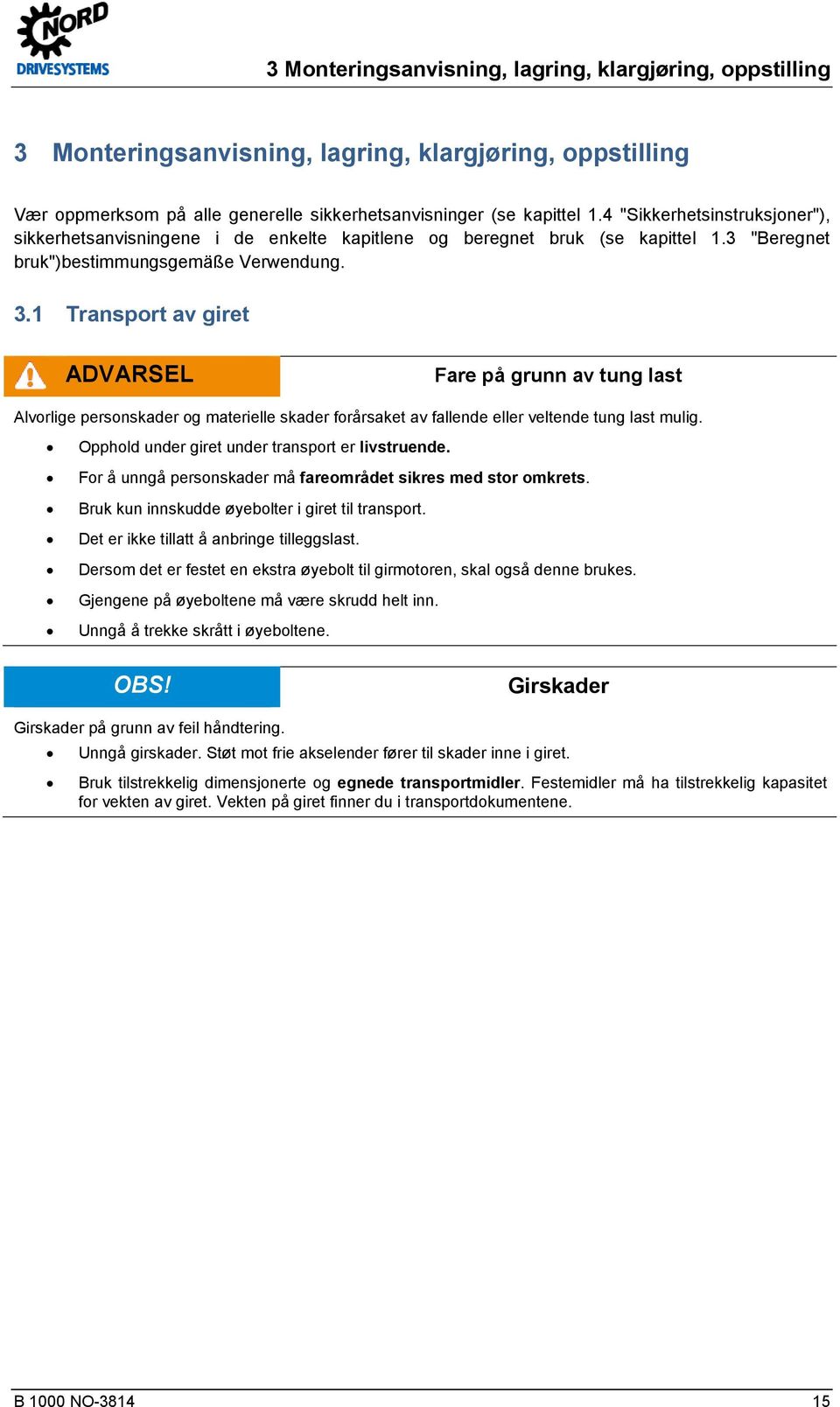 1 Transport av giret ADVARSEL Fare på grunn av tung last Alvorlige personskader og materielle skader forårsaket av fallende eller veltende tung last mulig.