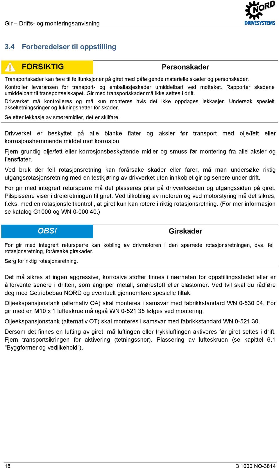 Drivverket må kontrolleres og må kun monteres hvis det ikke oppdages lekkasjer. Undersøk spesielt akseltetningsringer og lukningshetter for skader. Se etter lekkasje av smøremidler, det er sklifare.