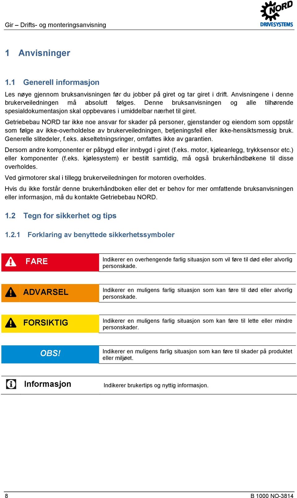 Getriebebau NORD tar ikke noe ansvar for skader på personer, gjenstander og eiendom som oppstår som følge av ikke-overholdelse av brukerveiledningen, betjeningsfeil eller ikke-hensiktsmessig bruk.