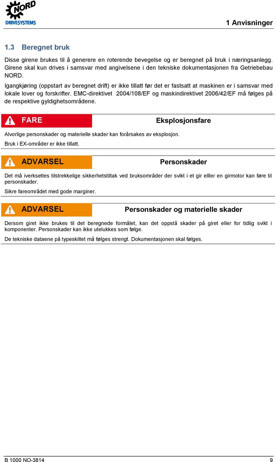 Igangkjøring (oppstart av beregnet drift) er ikke tillatt før det er fastsatt at maskinen er i samsvar med lokale lover og forskrifter.