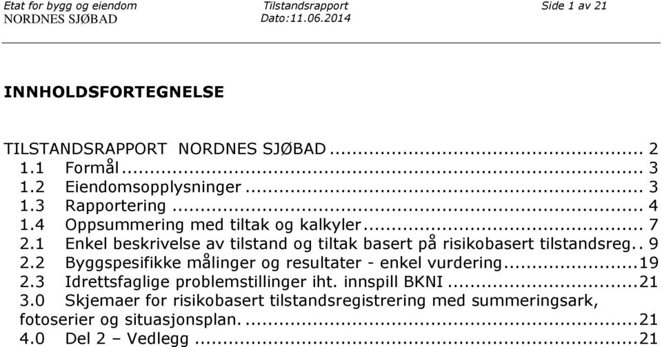 1 Enkel beskrivelse av tilstand og tiltak basert på risikobasert tilstandsreg.. 9 2.2 Byggspesifikke målinger og resultater - enkel vurdering.