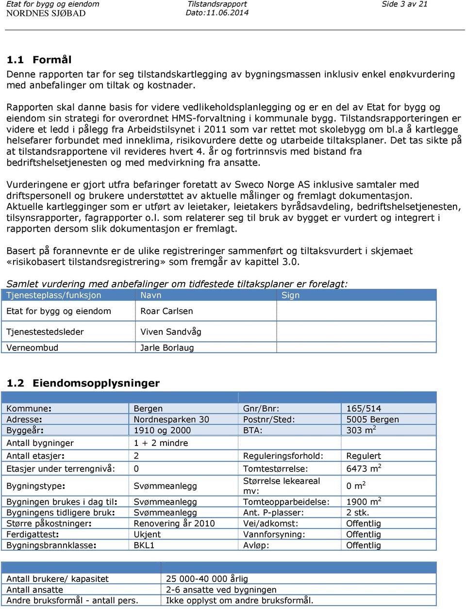 Rapporten skal danne basis for videre vedlikeholdsplanlegging og er en del av Etat for bygg og eiendom sin strategi for overordnet HMS-forvaltning i kommunale bygg.