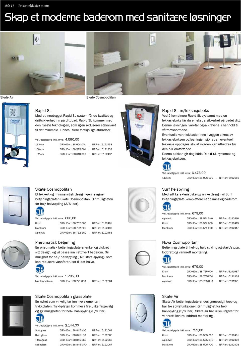 : 38 624 001. NRF-nr.: 6191938 100 cm Grohe-nr.: 38 525 001. NRF-nr.: 6191939 82 cm Grohe-nr.: 38 618 000. NRF-nr.: 6192437 Rapid SL m/lekkasjeboks Ved å kombinere Rapid SL systemet med en lekkasjeboks får du en ekstra sikkerhet på badet ditt.