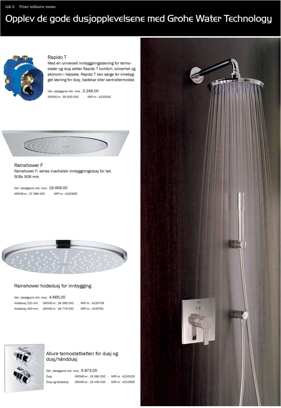 : 4220332 Rainshower F Rainshower F- series kvadratisk innbyggningsdusj for tak. 508x 508 mm. Veil. utsalgspris inkl. mva.: 19.459,00 GROHE-nr.: 27 286 000. NRF-nr.