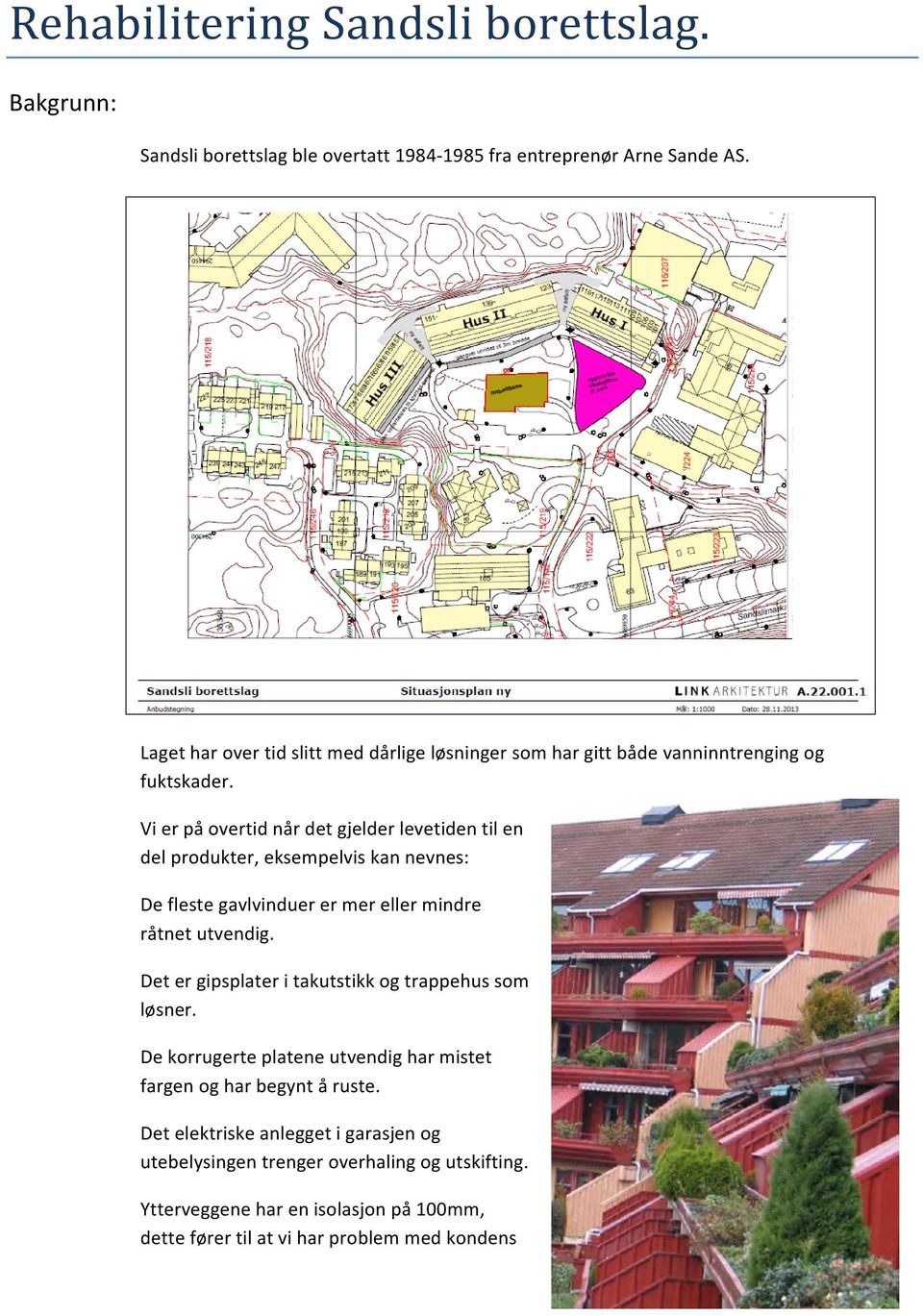 Vi er på overtid når det gjelder levetiden til en del produkter, eksempelvis kan nevnes: De fleste gavlvinduer er mer eller mindre råtnet utvendig.