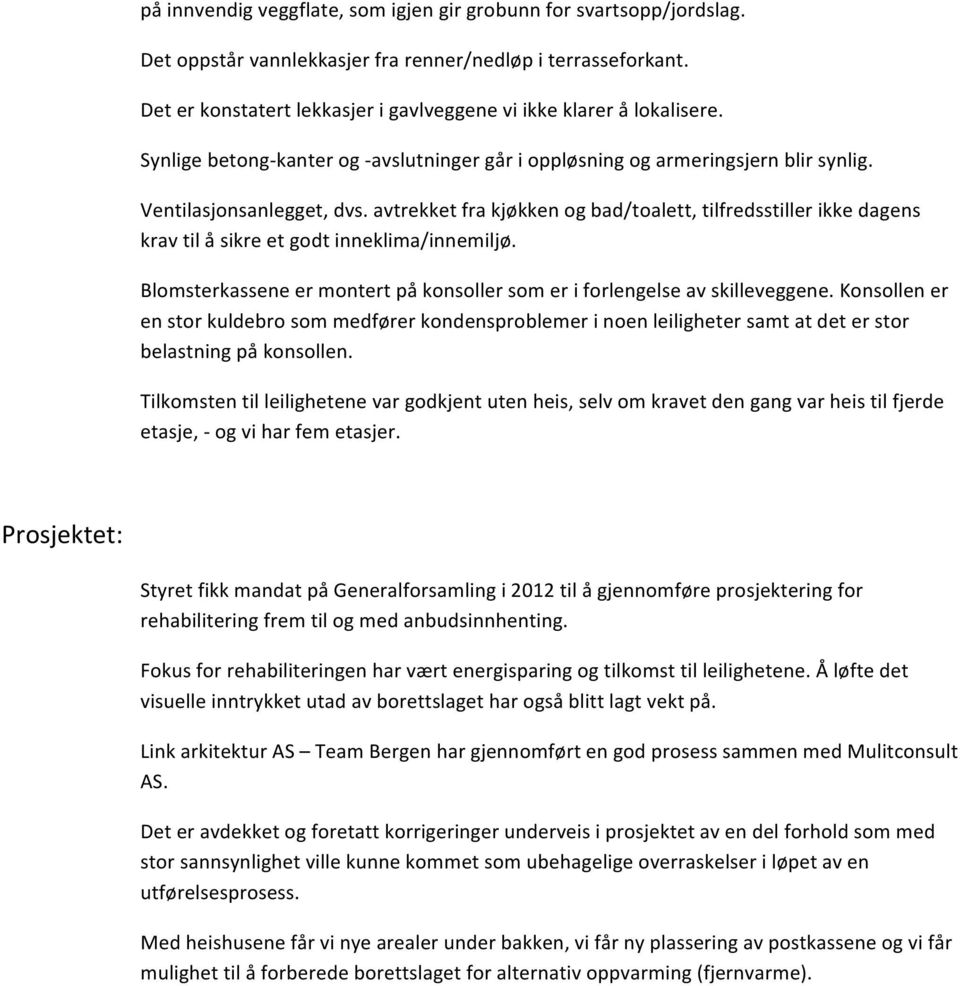 avtrekket fra kjøkken og bad/toalett, tilfredsstiller ikke dagens krav til å sikre et godt inneklima/innemiljø. Blomsterkassene er montert på konsoller som er i forlengelse av skilleveggene.