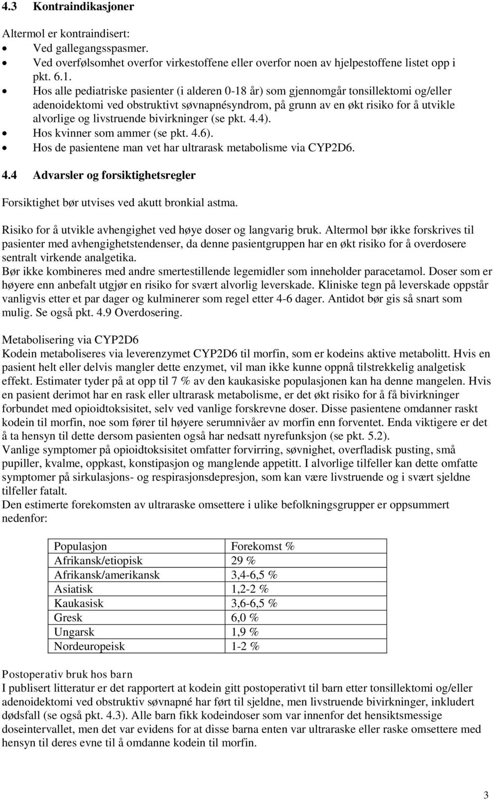 livstruende bivirkninger (se pkt. 4.4). Hos kvinner som ammer (se pkt. 4.6). Hos de pasientene man vet har ultrarask metabolisme via CYP2D6. 4.4 Advarsler og forsiktighetsregler Forsiktighet bør utvises ved akutt bronkial astma.