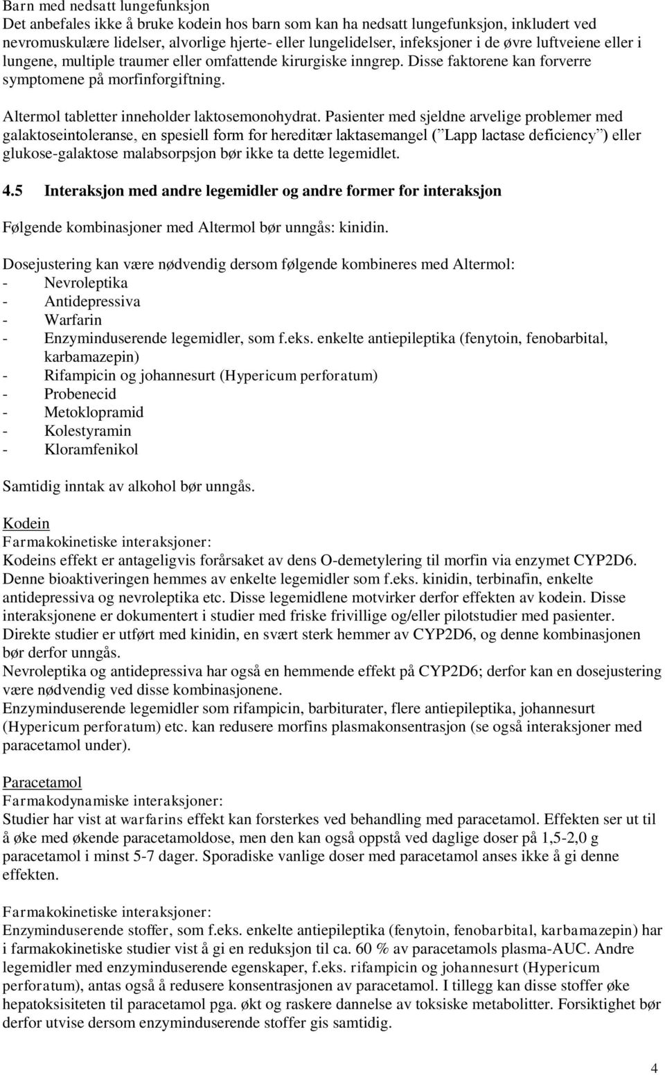 Pasienter med sjeldne arvelige problemer med galaktoseintoleranse, en spesiell form for hereditær laktasemangel ( Lapp lactase deficiency ) eller glukose-galaktose malabsorpsjon bør ikke ta dette