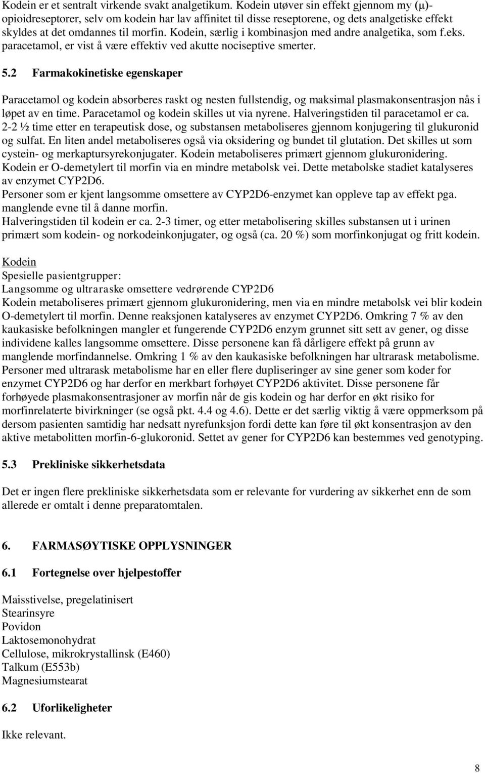 Kodein, særlig i kombinasjon med andre analgetika, som f.eks. paracetamol, er vist å være effektiv ved akutte nociseptive smerter. 5.