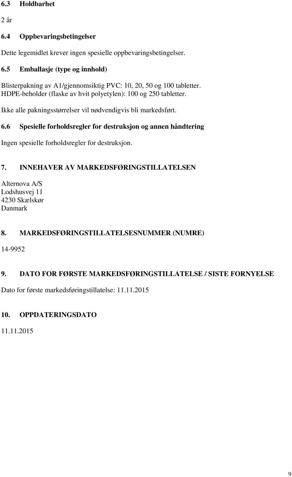 6 Spesielle forholdsregler for destruksjon og annen håndtering Ingen spesielle forholdsregler for destruksjon. 7.