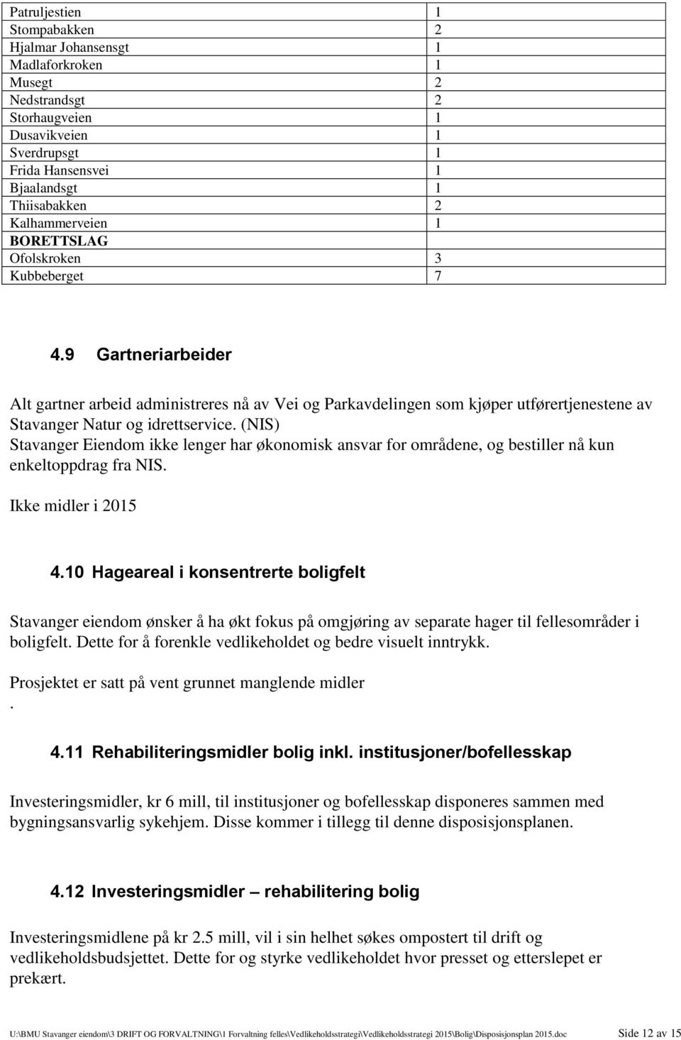 9 Gartneriarbeider Alt gartner arbeid administreres nå av Vei og Parkavdelingen som kjøper utførertjenestene av Stavanger Natur og idrettservice.