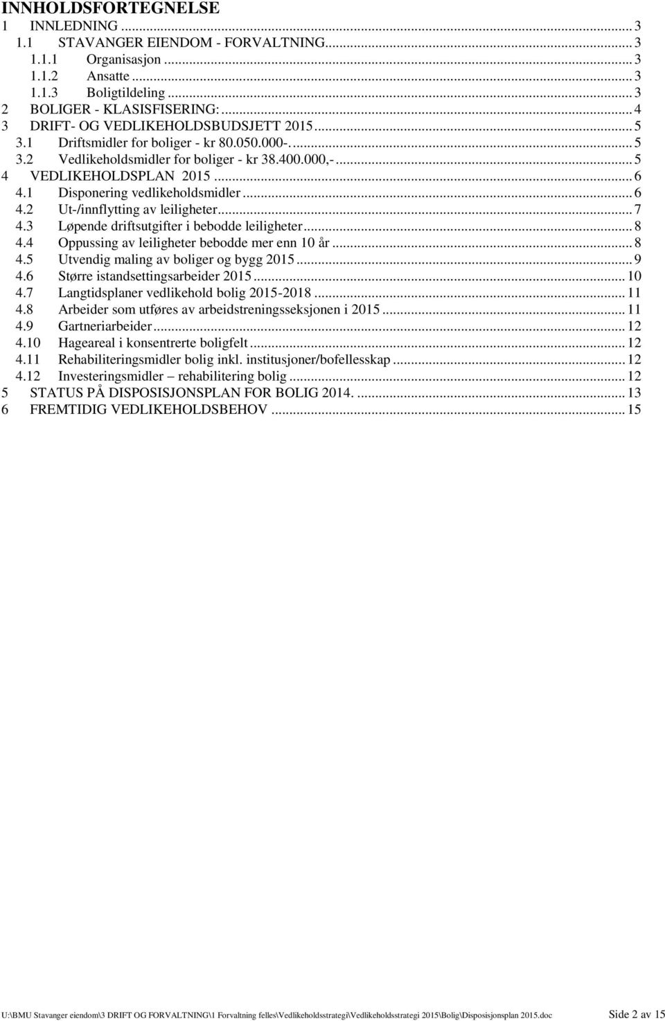 1 Disponering vedlikeholdsmidler... 6 4.2 Ut-/innflytting av leiligheter... 7 4.3 Løpende driftsutgifter i bebodde leiligheter... 8 4.4 Oppussing av leiligheter bebodde mer enn 10 år... 8 4.5 Utvendig maling av boliger og bygg 2015.