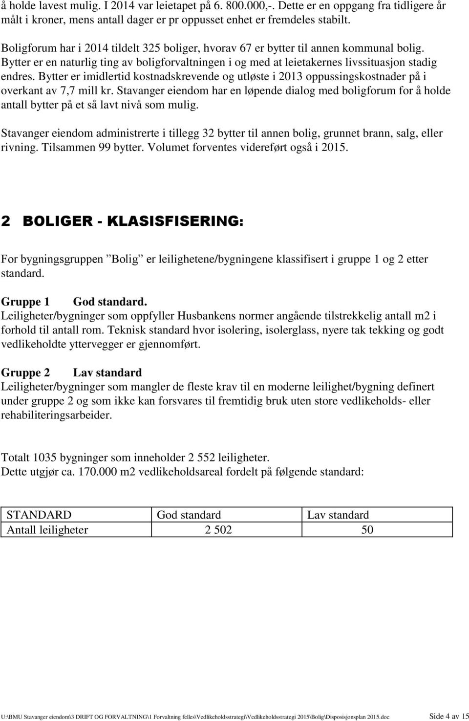 Bytter er imidlertid kostnadskrevende og utløste i 2013 oppussingskostnader på i overkant av 7,7 kr.