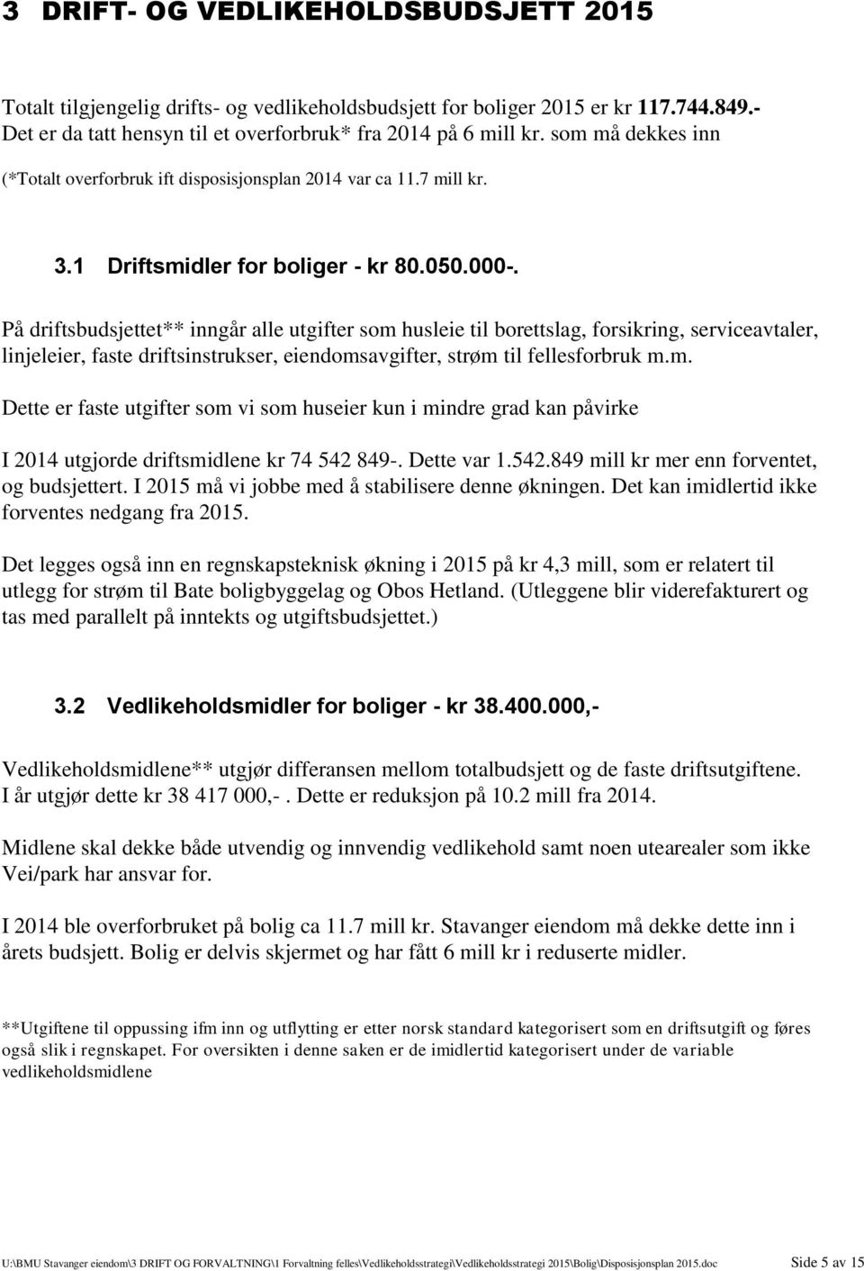 På driftsbudsjettet** inngår alle utgifter som husleie til borettslag, forsikring, serviceavtaler, linjeleier, faste driftsinstrukser, eiendomsavgifter, strøm til fellesforbruk m.m. Dette er faste utgifter som vi som huseier kun i mindre grad kan påvirke I 2014 utgjorde driftsmidlene kr 74 542 849-.