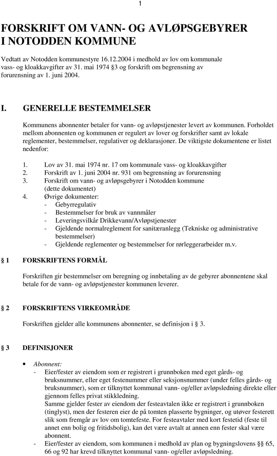 forskrifter samt av lokale reglementer, bestemmelser, regulativer og deklarasjoner De viktigste dokumentene er listet nedenfor: 1 Lov av 31 mai 1974 nr 17 om kommunale vass- og kloakkavgifter 2