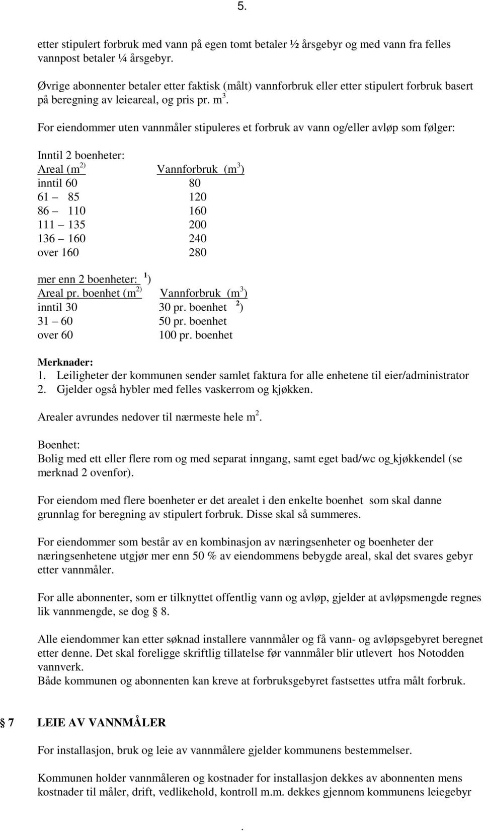 inntil 60 80 61 85 120 86 110 160 111 135 200 136 160 240 over 160 280 mer enn 2 boenheter: 1 ) Areal pr boenhet (m 2) Vannforbruk (m 3 ) inntil 30 30 pr boenhet 2 ) 31 60 50 pr boenhet over 60 100