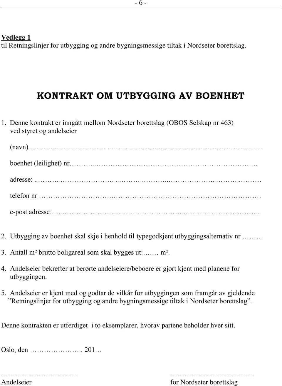 ..... 2. Utbygging av boenhet skal skje i henhold til typegodkjent utbyggingsalternativ nr 3. Antall m² brutto boligareal som skal bygges ut:. m². 4.