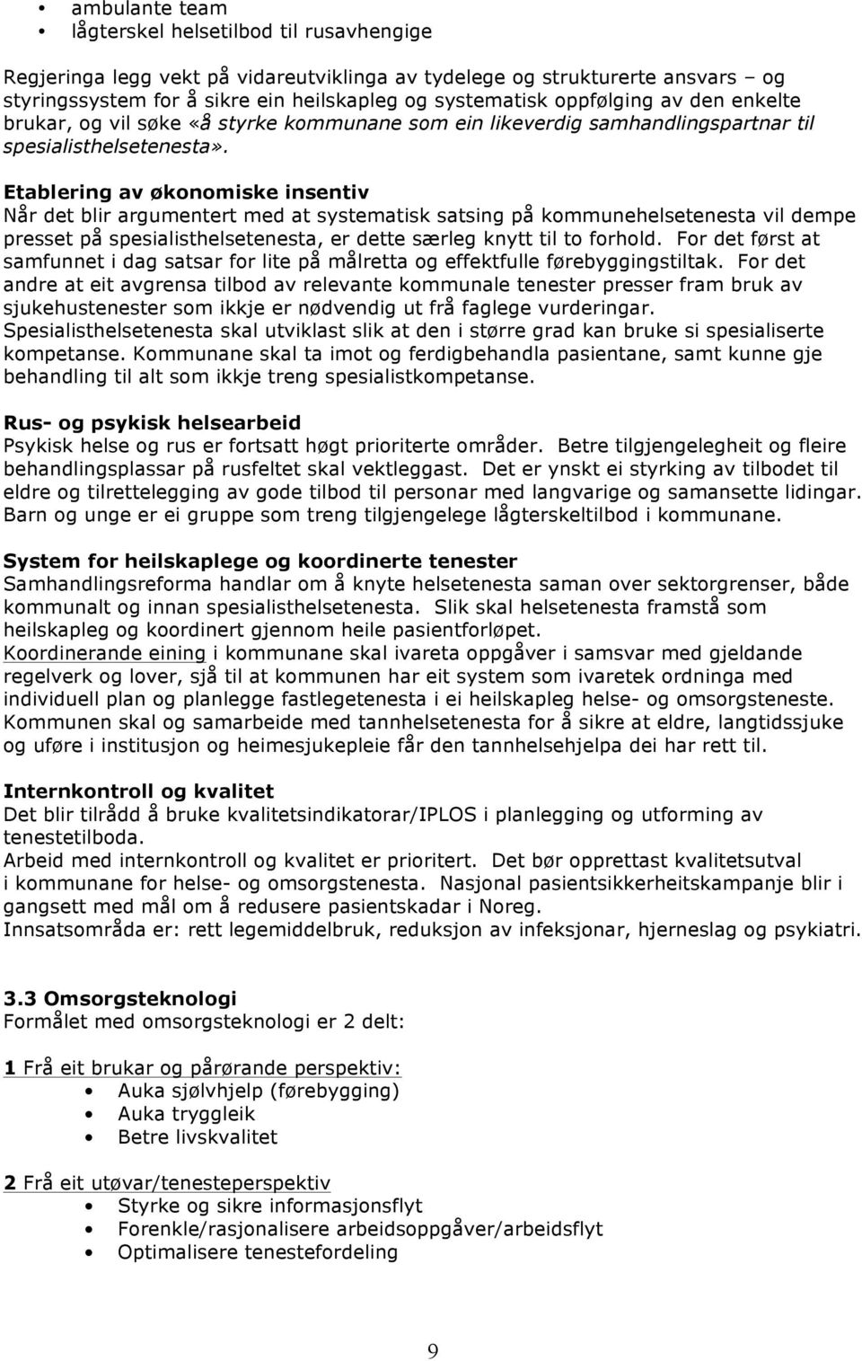 Etablering av økonomiske insentiv Når det blir argumentert med at systematisk satsing på kommunehelsetenesta vil dempe presset på spesialisthelsetenesta, er dette særleg knytt til to forhold.