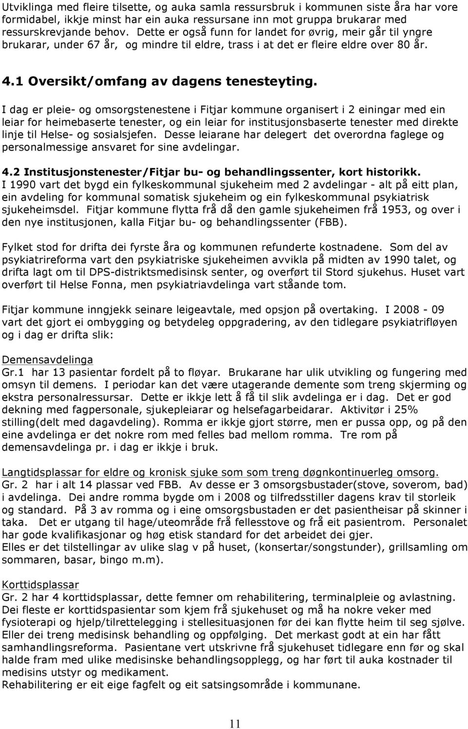 I dag er pleie- og omsorgstenestene i Fitjar kommune organisert i 2 einingar med ein leiar for heimebaserte tenester, og ein leiar for institusjonsbaserte tenester med direkte linje til Helse- og