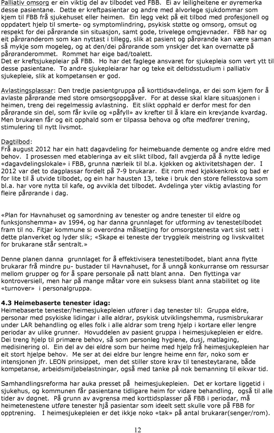 Ein legg vekt på eit tilbod med profesjonell og oppdatert hjelp til smerte- og symptomlindring, psykisk støtte og omsorg, omsut og respekt for dei pårørande sin situasjon, samt gode, trivelege