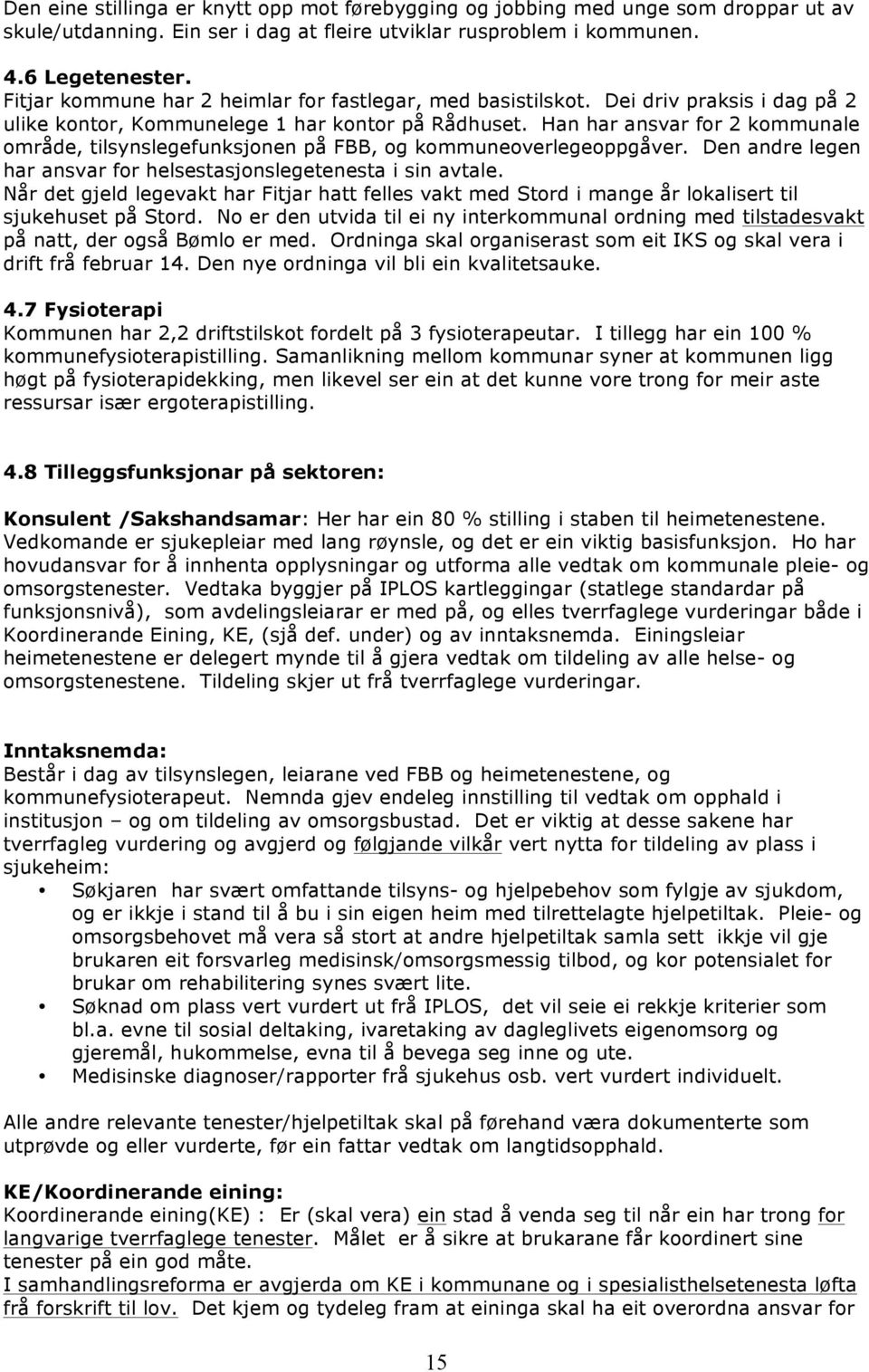 Han har ansvar for 2 kommunale område, tilsynslegefunksjonen på FBB, og kommuneoverlegeoppgåver. Den andre legen har ansvar for helsestasjonslegetenesta i sin avtale.