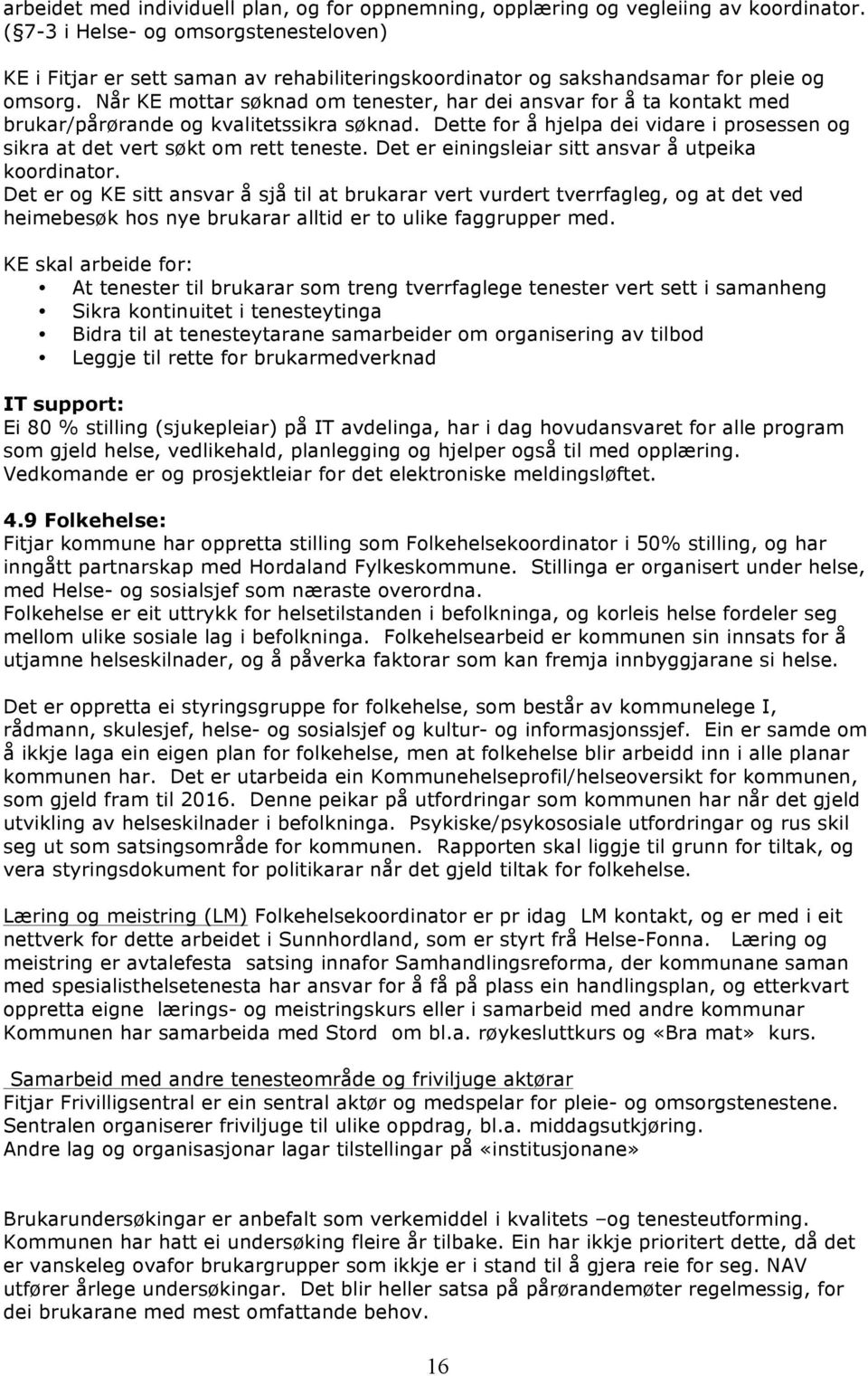 Når KE mottar søknad om tenester, har dei ansvar for å ta kontakt med brukar/pårørande og kvalitetssikra søknad. Dette for å hjelpa dei vidare i prosessen og sikra at det vert søkt om rett teneste.