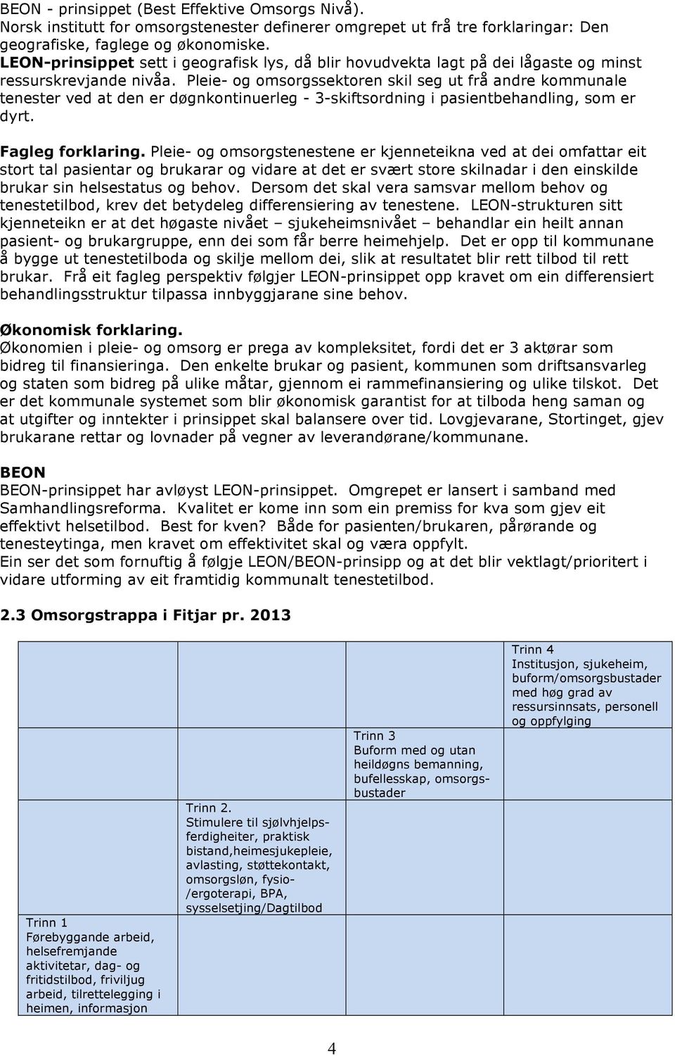 Pleie- og omsorgssektoren skil seg ut frå andre kommunale tenester ved at den er døgnkontinuerleg - 3-skiftsordning i pasientbehandling, som er dyrt. Fagleg forklaring.