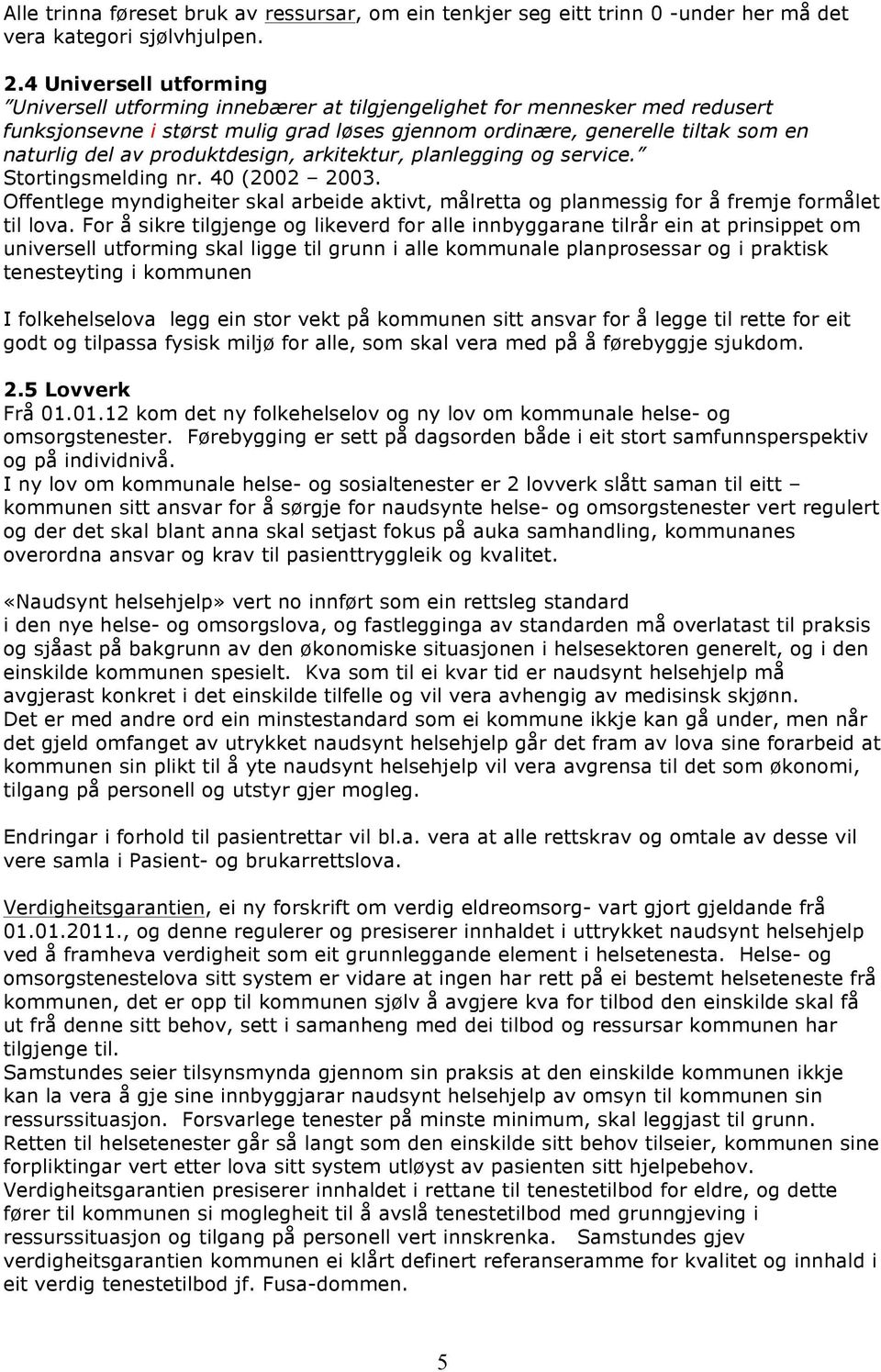 produktdesign, arkitektur, planlegging og service. Stortingsmelding nr. 40 (2002 2003. Offentlege myndigheiter skal arbeide aktivt, målretta og planmessig for å fremje formålet til lova.