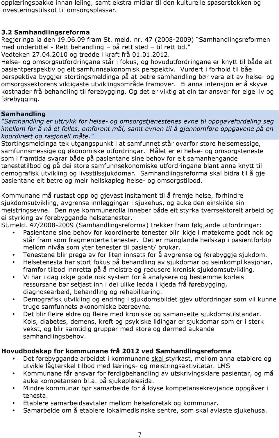 Helse- og omsorgsutfordringane står i fokus, og hovudutfordringane er knytt til både eit pasientperspektiv og eit samfunnsøkonomisk perspektiv.