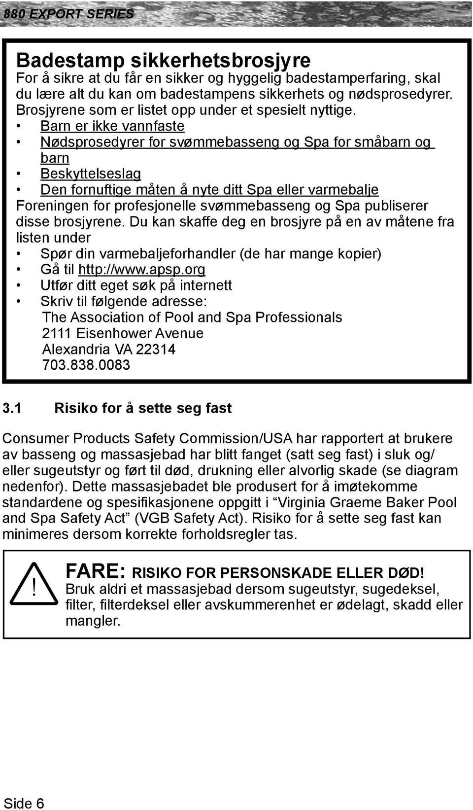 Barn er ikke vannfaste Nødsprosedyrer for svømmebasseng og Spa for småbarn og barn Beskyttelseslag Den fornuftige måten å nyte ditt Spa eller varmebalje Foreningen for profesjonelle svømmebasseng og